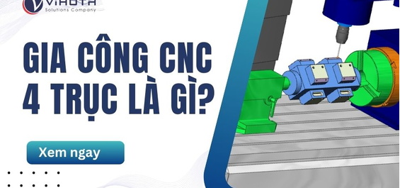Gia công CNC 4 trục là gì? Khi nào cần gia công 4 trục?