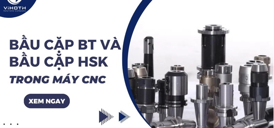Sự khác nhau giữa bầu cặp BT và HSK trong máy phay CNC