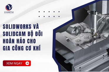 SolidWorks và SolidCAM Bộ đôi hoàn hảo cho gia công cơ khí chính xác