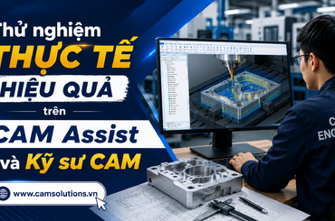 Thử nghiệm thực tế hiệu quả trên CAM Assist và Kỹ sư CAM 